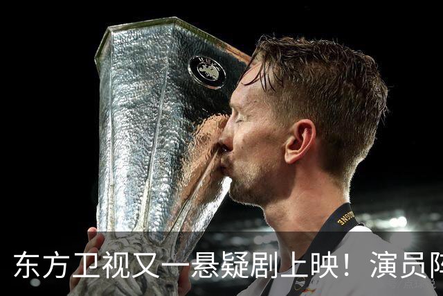 东方卫视又一悬疑剧上映！演员阵容不错，又是一部黑马剧