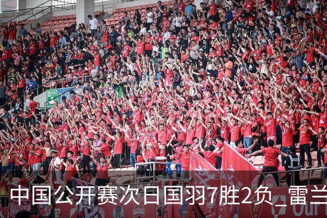中国公开赛次日国羽7胜2负 雷兰曦爆冷战胜安赛龙