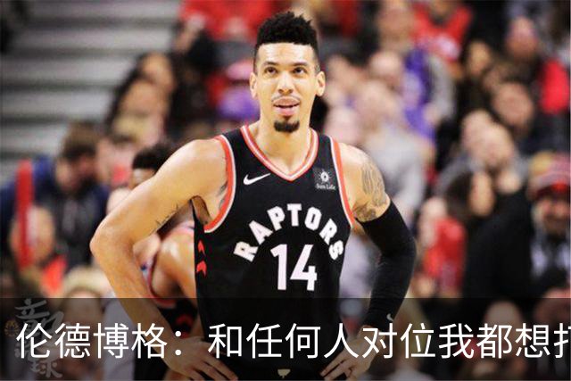 伦德博格：和任何人对位我都想打出好的表现 但是我今晚没有做到