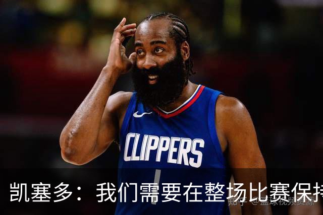 凯塞多：我们需要在整场比赛保持专注，每个人都知道需要改进什么