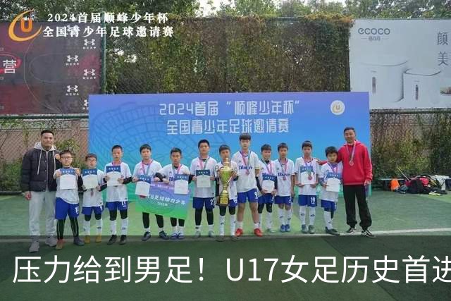 压力给到男足！U17女足历史首进世少赛八强，U17男足11月战世少赛