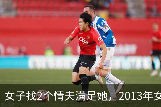女子找2个情夫满足她，2013年女子：为睡我，老情人设计杀死新情夫