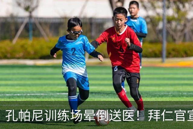 孔帕尼训练场晕倒送医！拜仁官宣教练团队接手，本人情况稳定