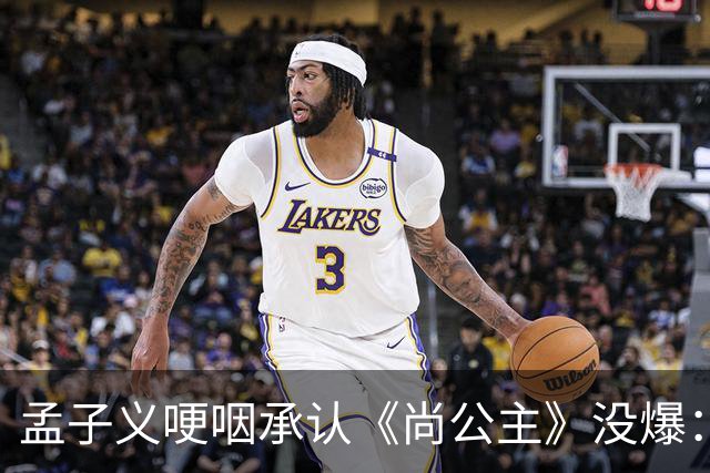 孟子义哽咽承认《尚公主》没爆：她没甩锅剧组，反而怪自己太瘦