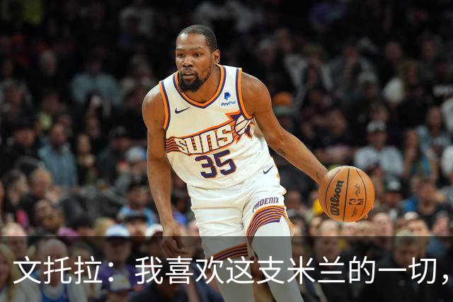 文托拉：我喜欢这支米兰的一切，球队正逐渐形成鲜明团队特质