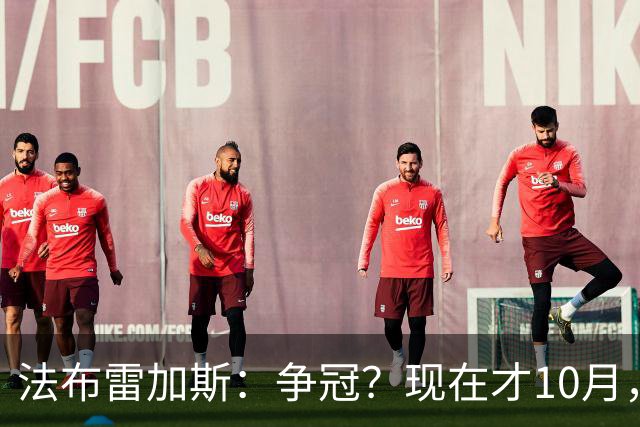 法布雷加斯：争冠？现在才10月，不看积分更重表现