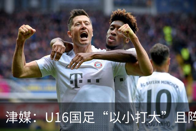 津媒：U16国足“以小打大”且阵容不整，进海湾杯决赛难度非常大