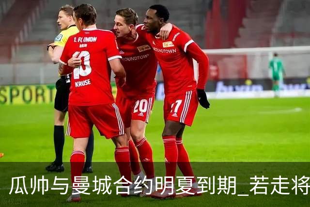 瓜帅与曼城合约明夏到期 若走将为新帅留3亿遗产
