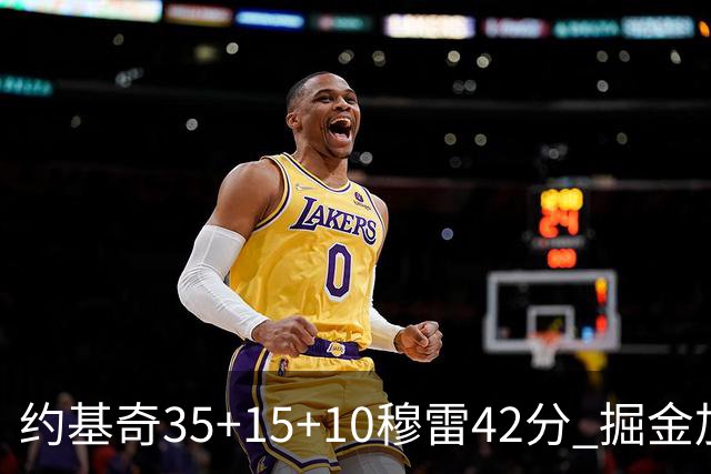 约基奇35+15+10穆雷42分 掘金加时逆转鹈鹕斩获首胜