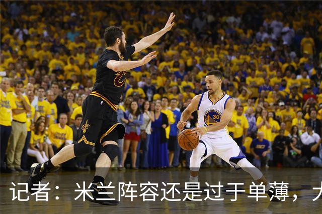 记者：米兰阵容还是过于单薄，大概还需2个转会窗进行补强