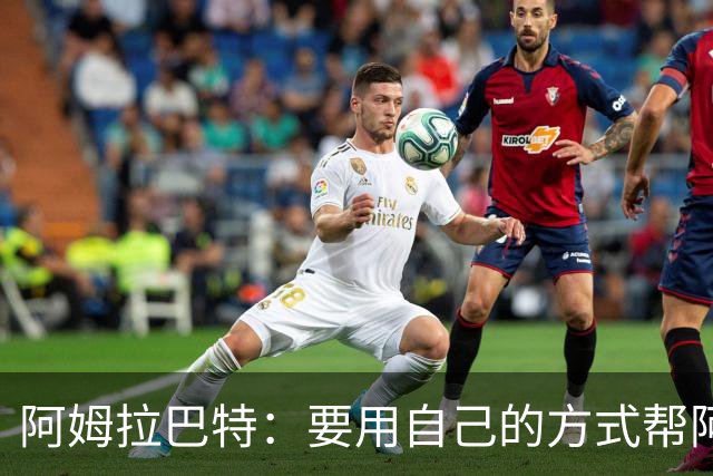 阿姆拉巴特：要用自己的方式帮阿贾克斯夺冠