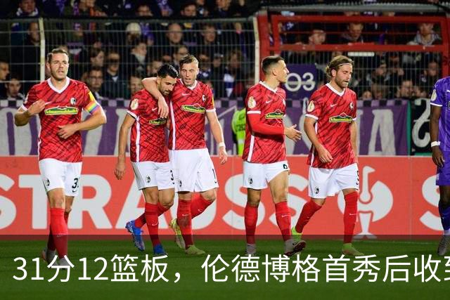 31分12篮板，伦德博格首秀后收到麦迪安东尼的建议