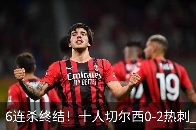 6连杀终结！十人切尔西0-2热刺 帕尔默染红彭德斯超巨失误乌龙