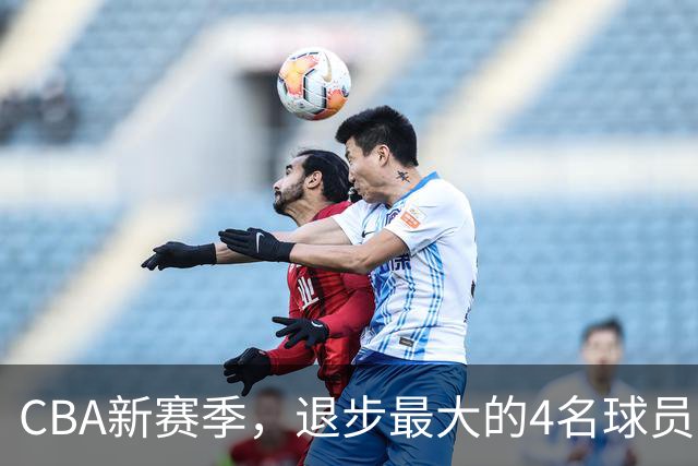 CBA新赛季，退步最大的4名球员