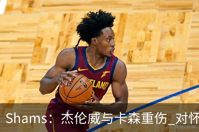 Shams：杰伦威与卡森重伤 对怀揣冲冠希望的雷霆是毁灭性的打击