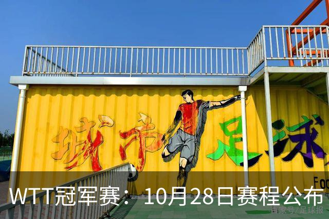 WTT冠军赛：10月28日赛程公布！国乒5人出战，世界第一王曼昱首秀